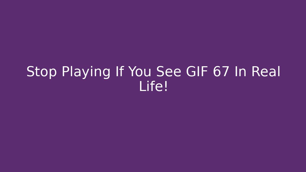 Stop Playing If You See GIF 67 In Real Life!