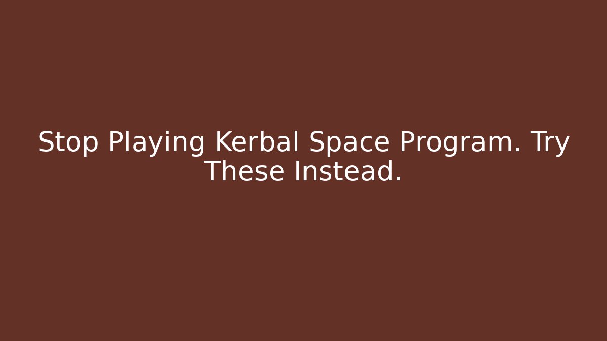 Stop Playing Kerbal Space Program. Try These Instead.