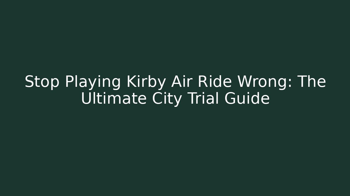Stop Playing Kirby Air Ride Wrong: The Ultimate City Trial Guide - Critter Realm