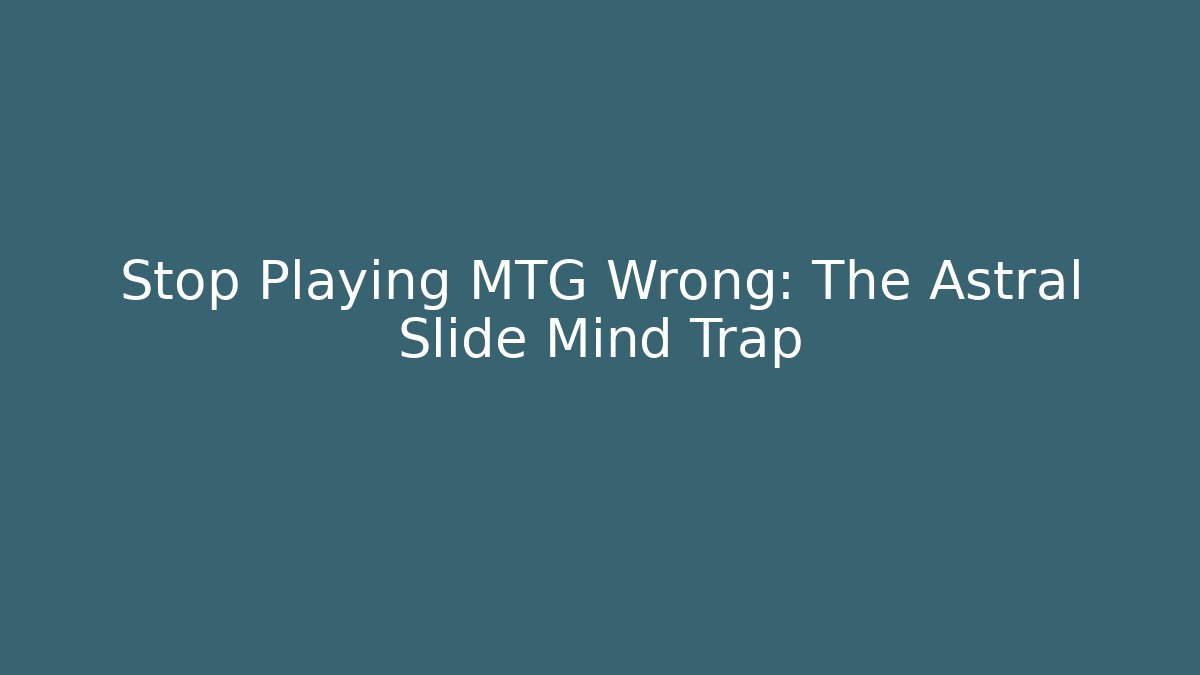 Stop Playing MTG Wrong: The Astral Slide Mind Trap - Critter Realm