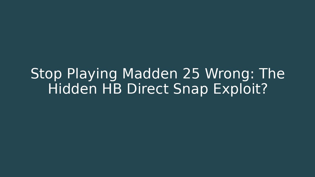 Stop Playing Madden 25 Wrong: The Hidden HB Direct Snap Exploit?