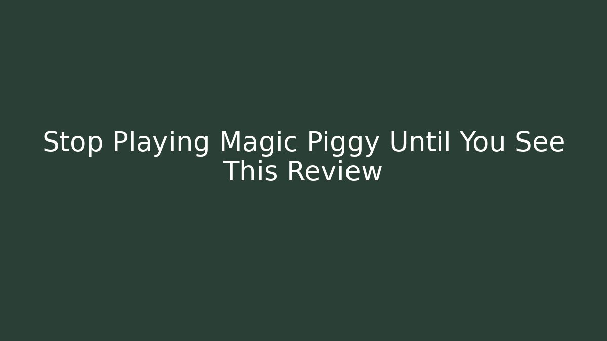 Stop Playing Magic Piggy Until You See This Review