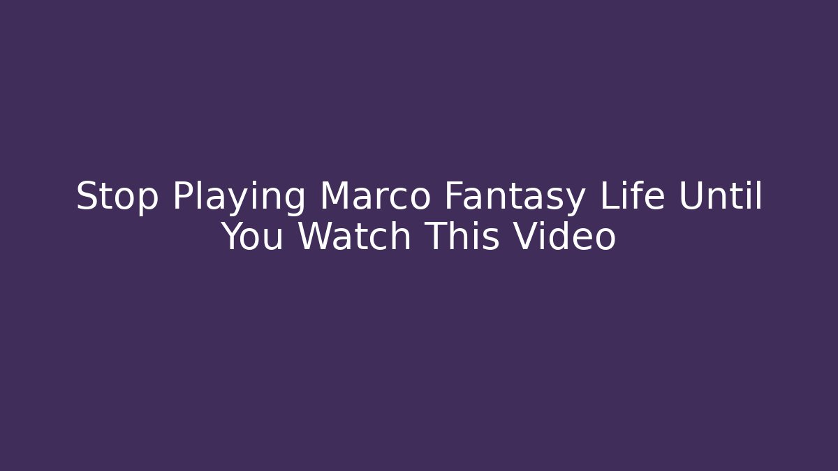 Stop Playing Marco Fantasy Life Until You Watch This Video