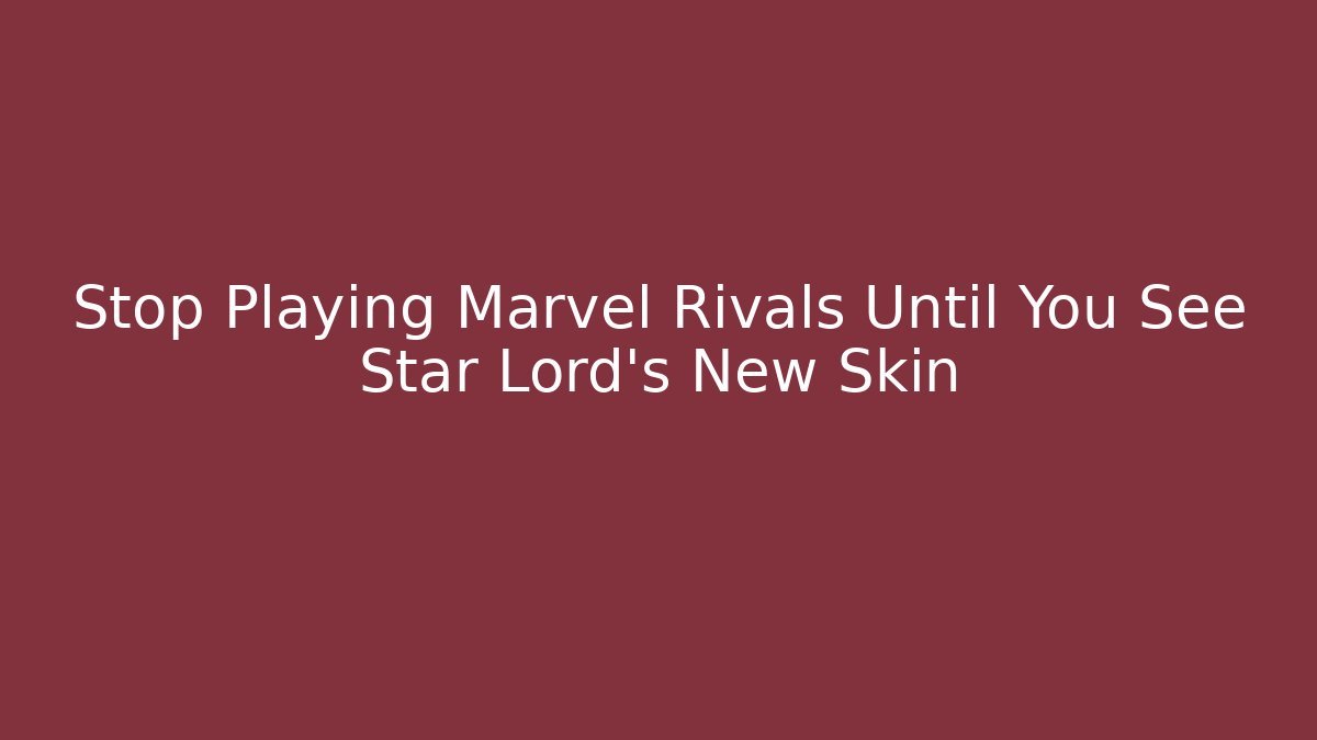 Stop Playing Marvel Rivals Until You See Star Lord's New Skin