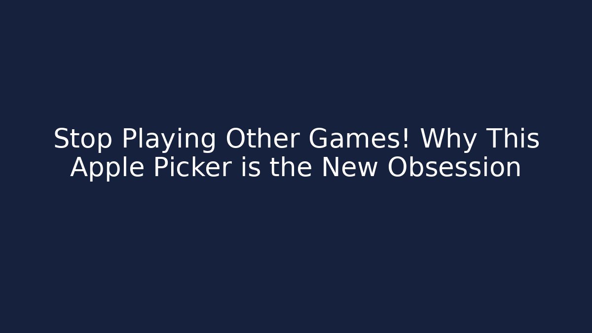 Stop Playing Other Games! Why This Apple Picker is the New Obsession - Critter Realm