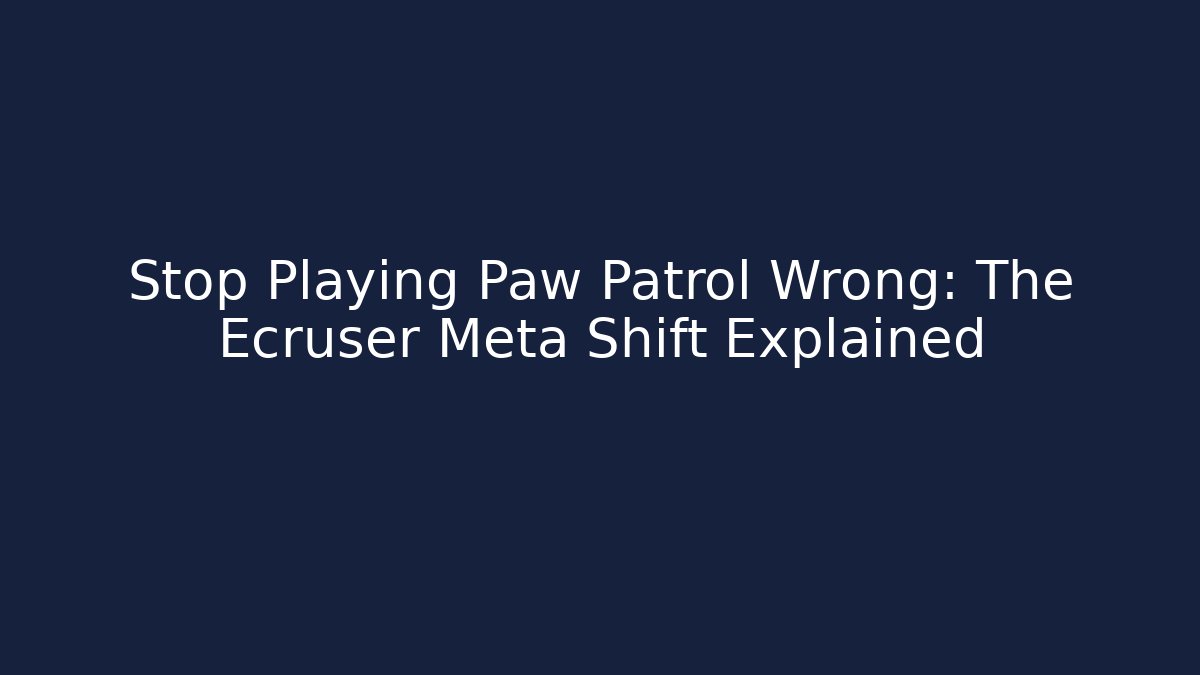 Stop Playing Paw Patrol Wrong: The Ecruser Meta Shift Explained - Critter Realm