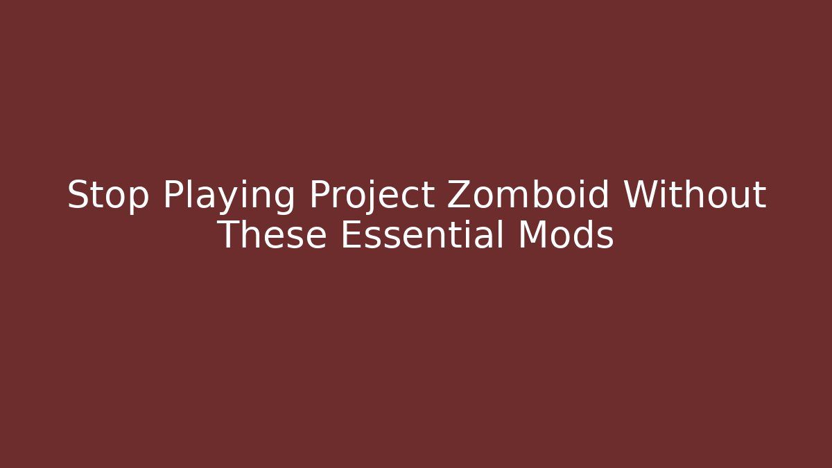 Stop Playing Project Zomboid Without These Essential Mods