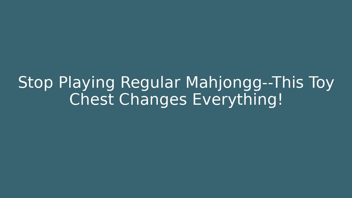Stop Playing Regular Mahjongg—This Toy Chest Changes Everything! - Critter Realm