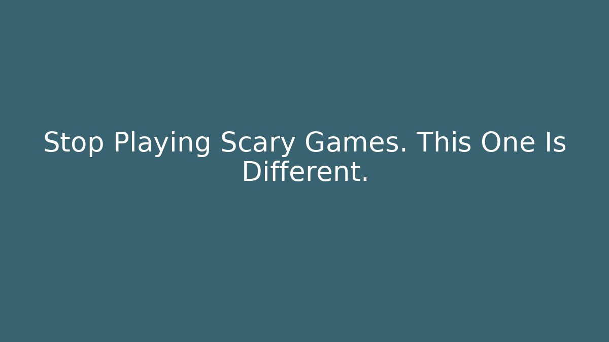 Stop Playing Scary Games. This One Is Different.