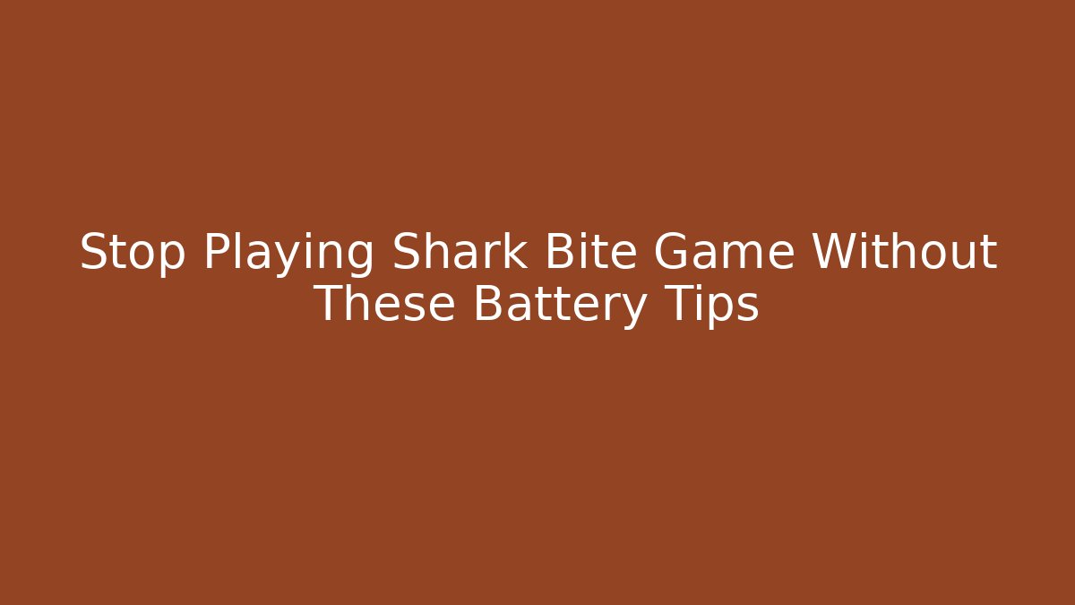 Stop Playing Shark Bite Game Without These Battery Tips - Critter Realm