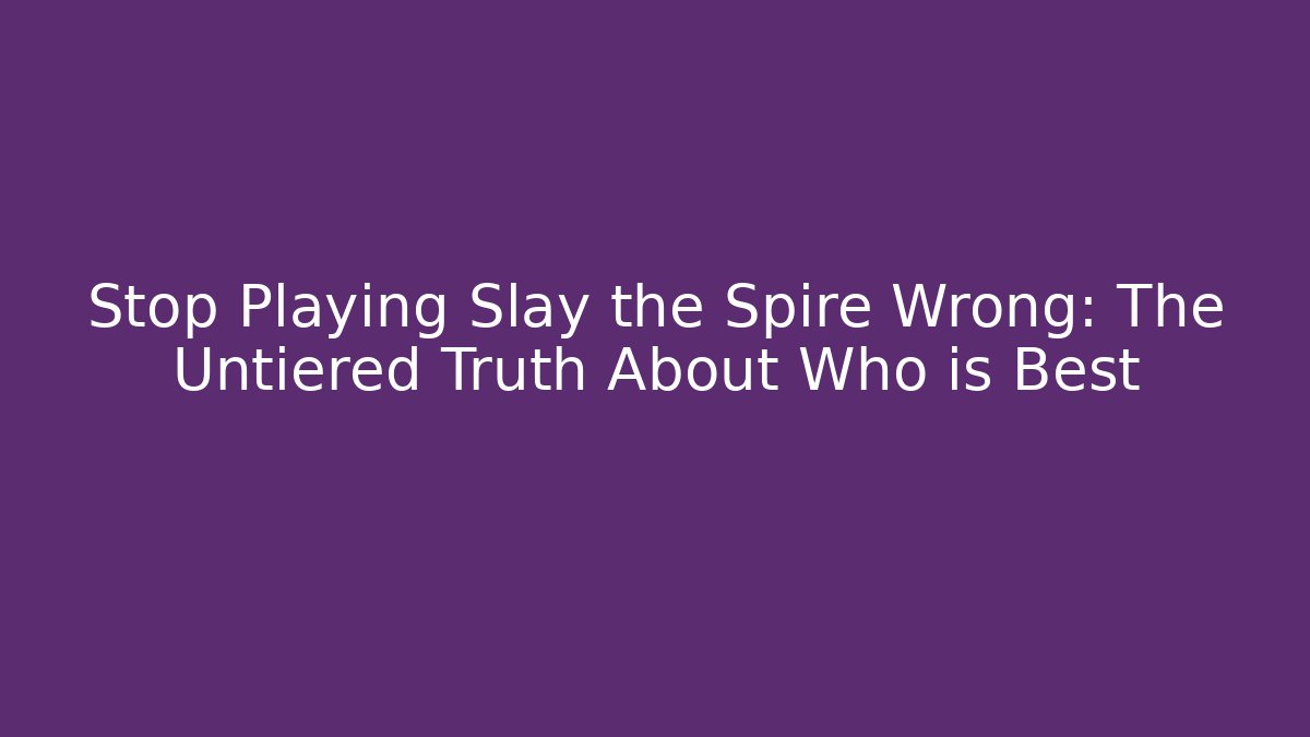 Stop Playing Slay the Spire Wrong: The Untiered Truth About Who is Best - Critter Realm