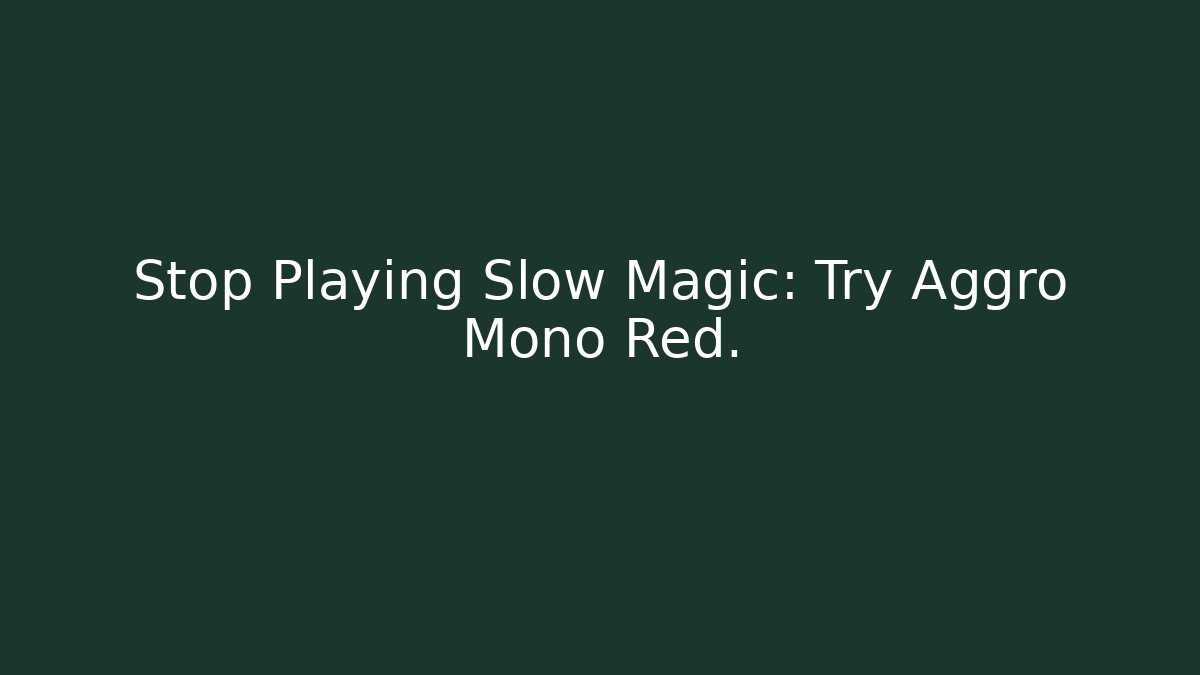 Stop Playing Slow Magic: Try Aggro Mono Red. - Critter Realm