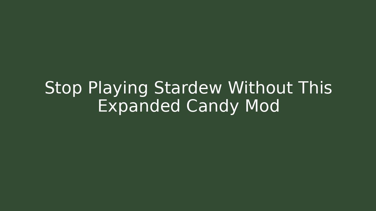 Stop Playing Stardew Without This Expanded Candy Mod