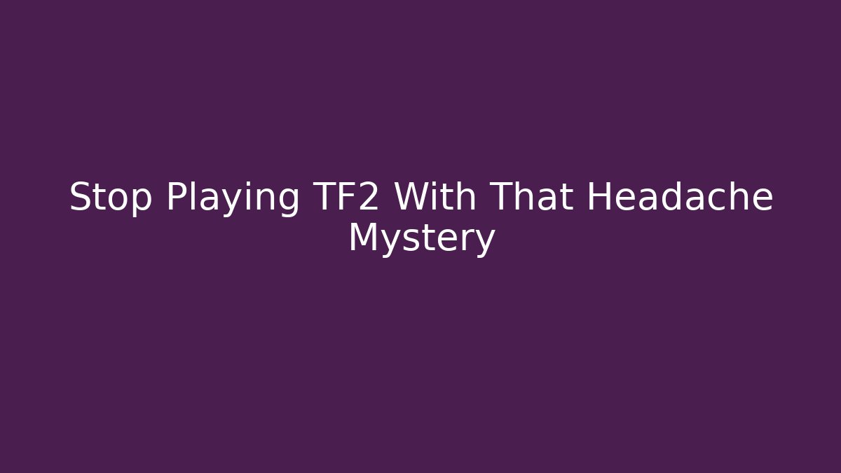 Stop Playing TF2 With That Headache Mystery - Critter Realm
