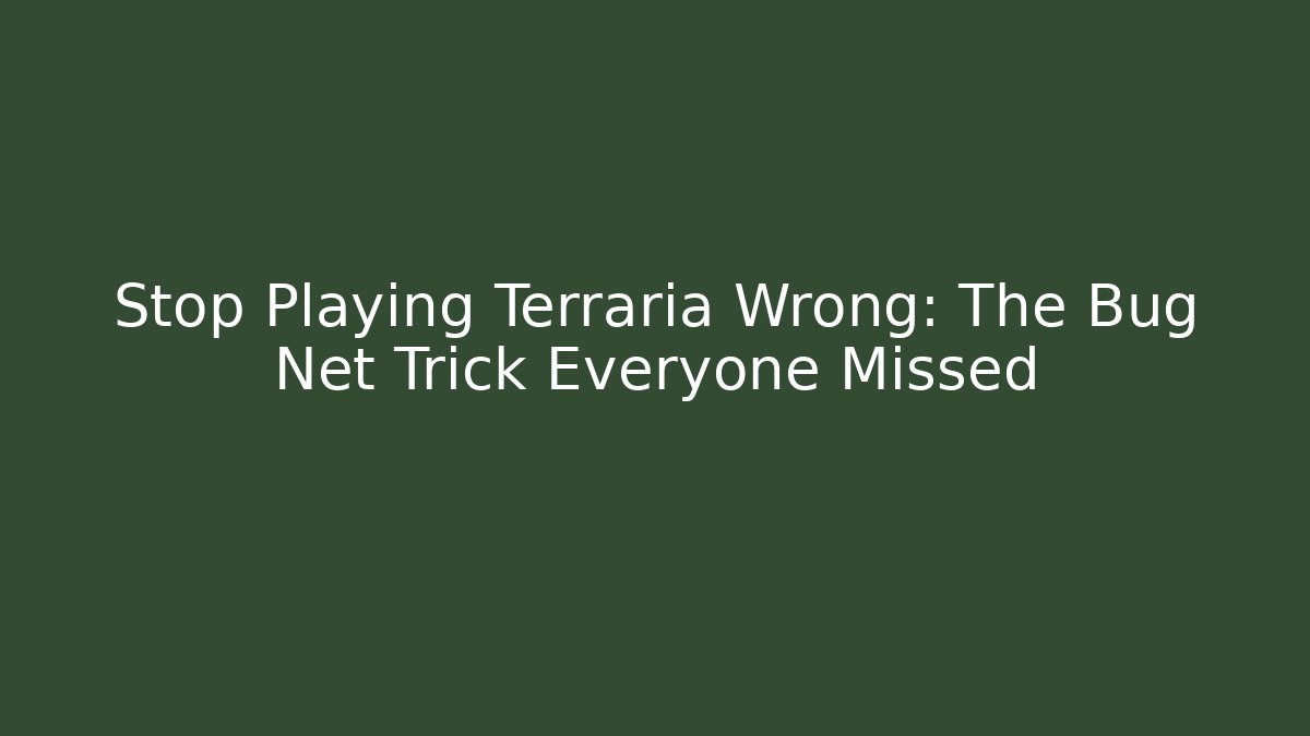 Stop Playing Terraria Wrong: The Bug Net Trick Everyone Missed