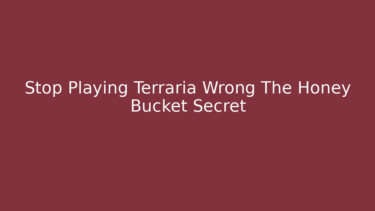 Stop Playing Terraria Wrong The Honey Bucket Secret