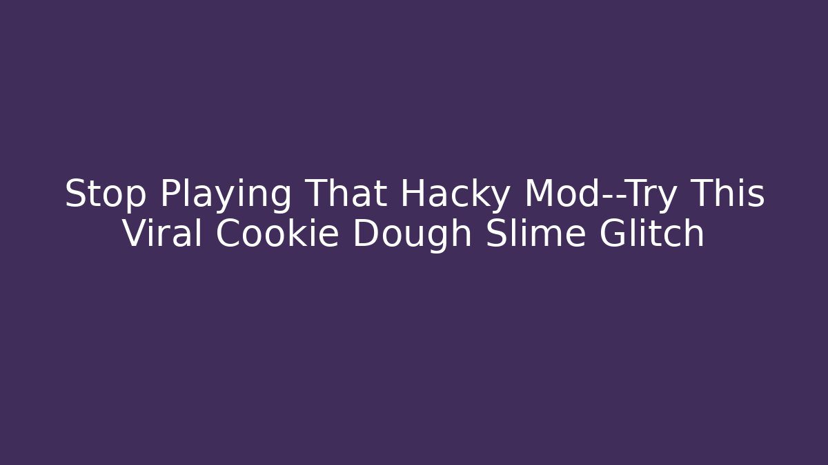 Stop Playing That Hacky Mod—Try This Viral Cookie Dough Slime Glitch