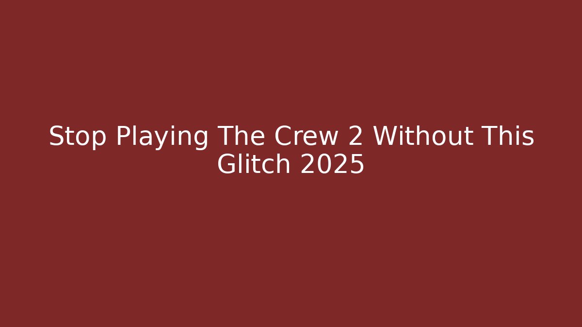 Stop Playing The Crew 2 Without This Glitch 2025