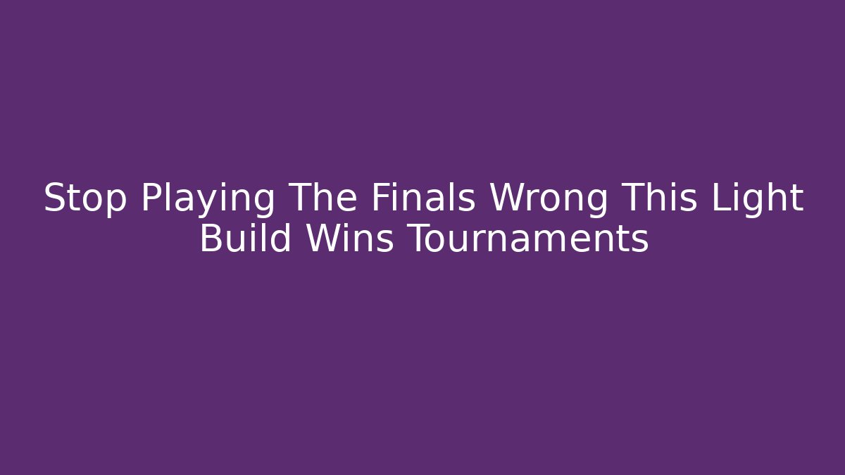 Stop Playing The Finals Wrong This Light Build Wins Tournaments