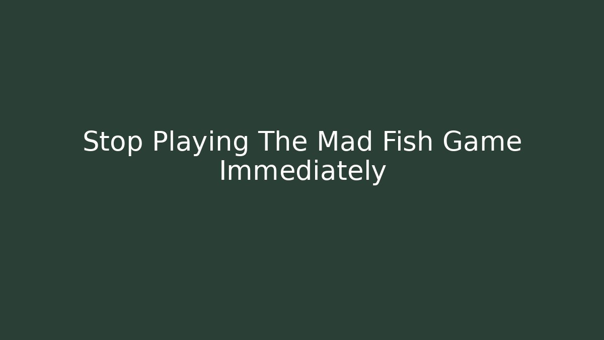 Stop Playing The Mad Fish Game Immediately - Critter Realm