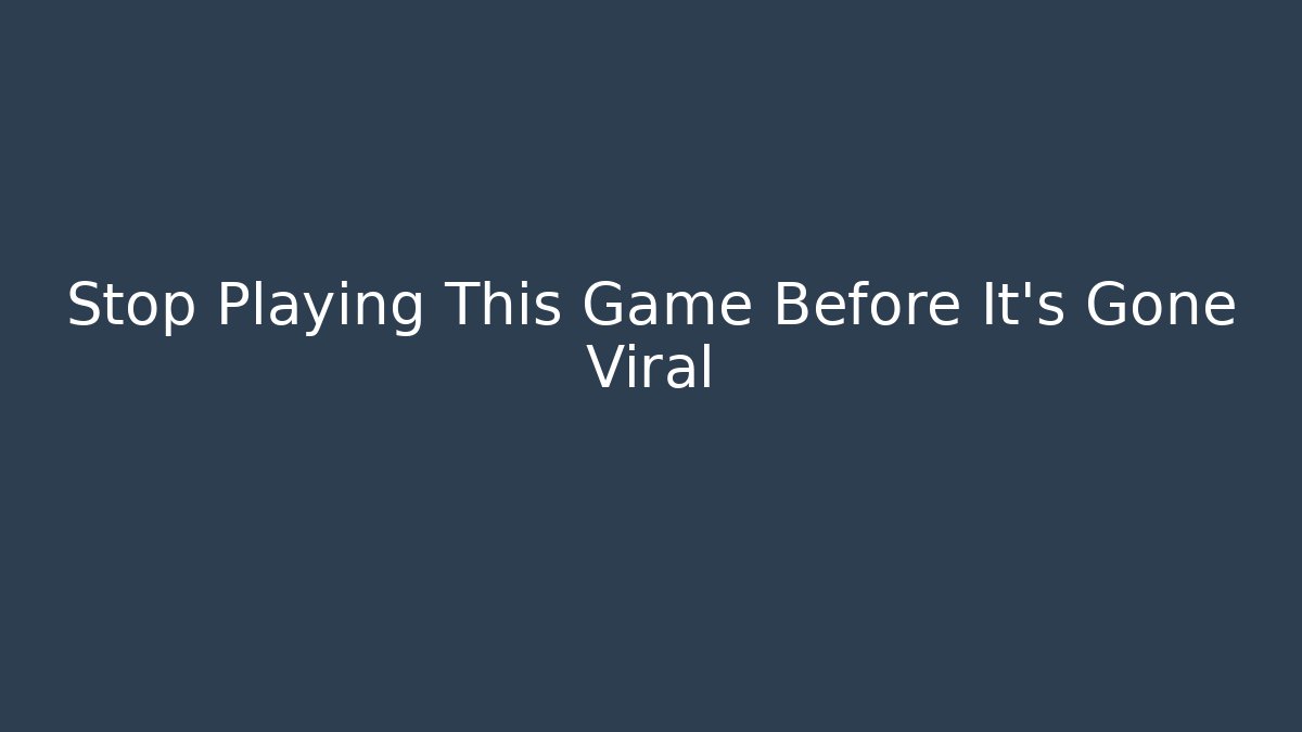 Stop Playing This Game Before It's Gone Viral