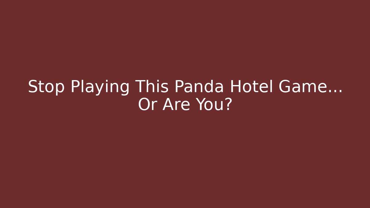 Stop Playing This Panda Hotel Game… Or Are You?