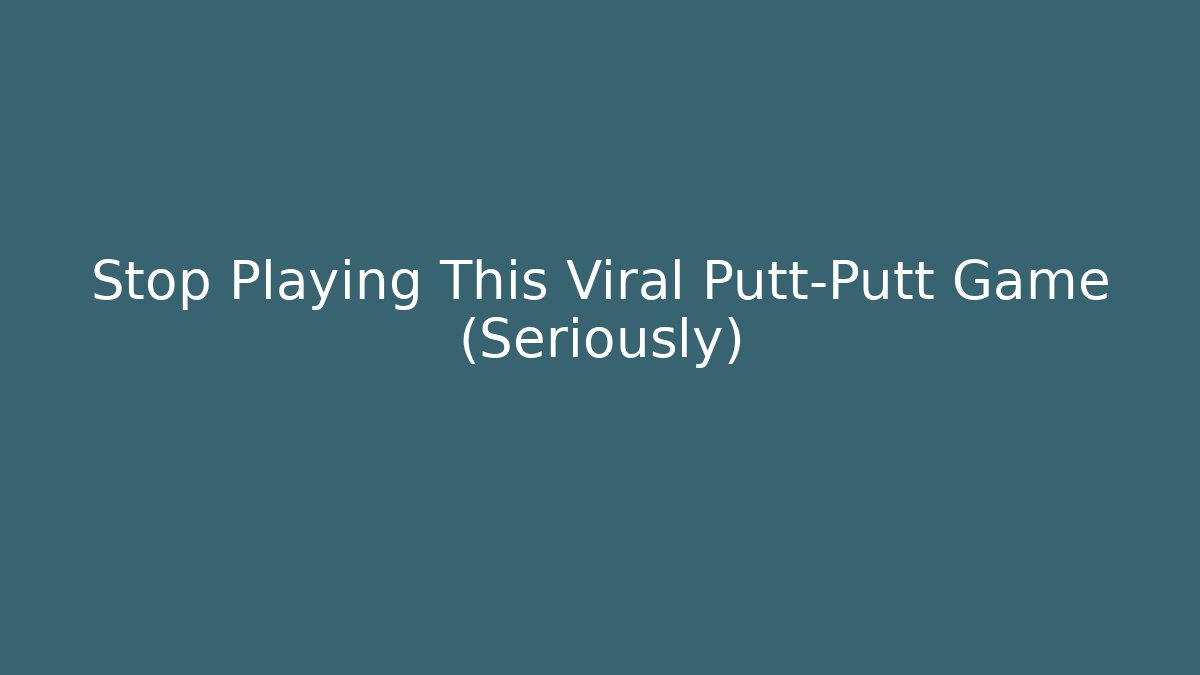 Stop Playing This Viral Putt-Putt Game (Seriously)