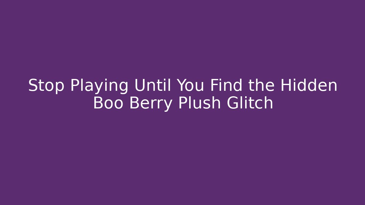 Stop Playing Until You Find the Hidden Boo Berry Plush Glitch