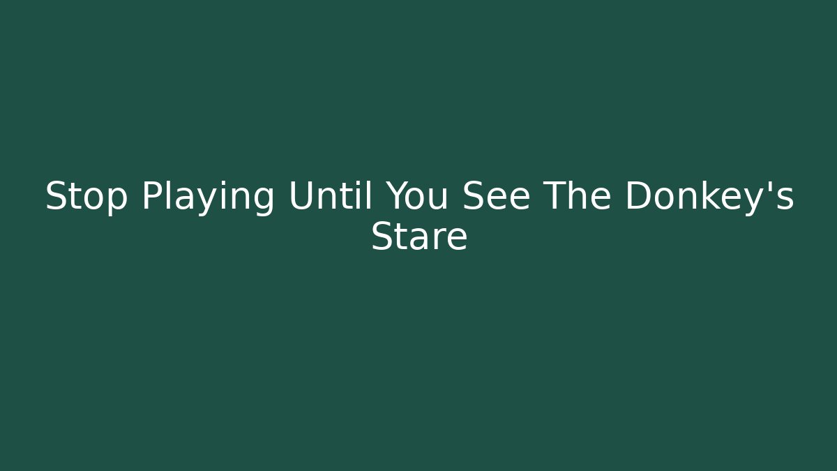 Stop Playing Until You See The Donkey's Stare - Critter Realm