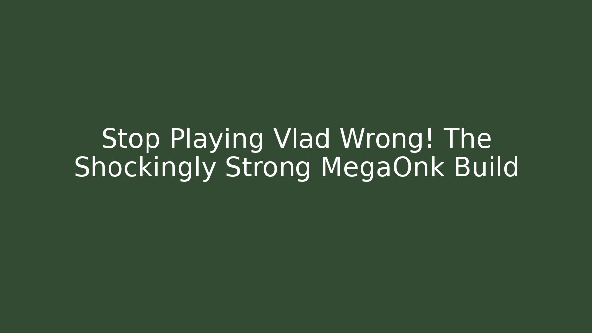 Stop Playing Vlad Wrong! The Shockingly Strong MegaOnk Build