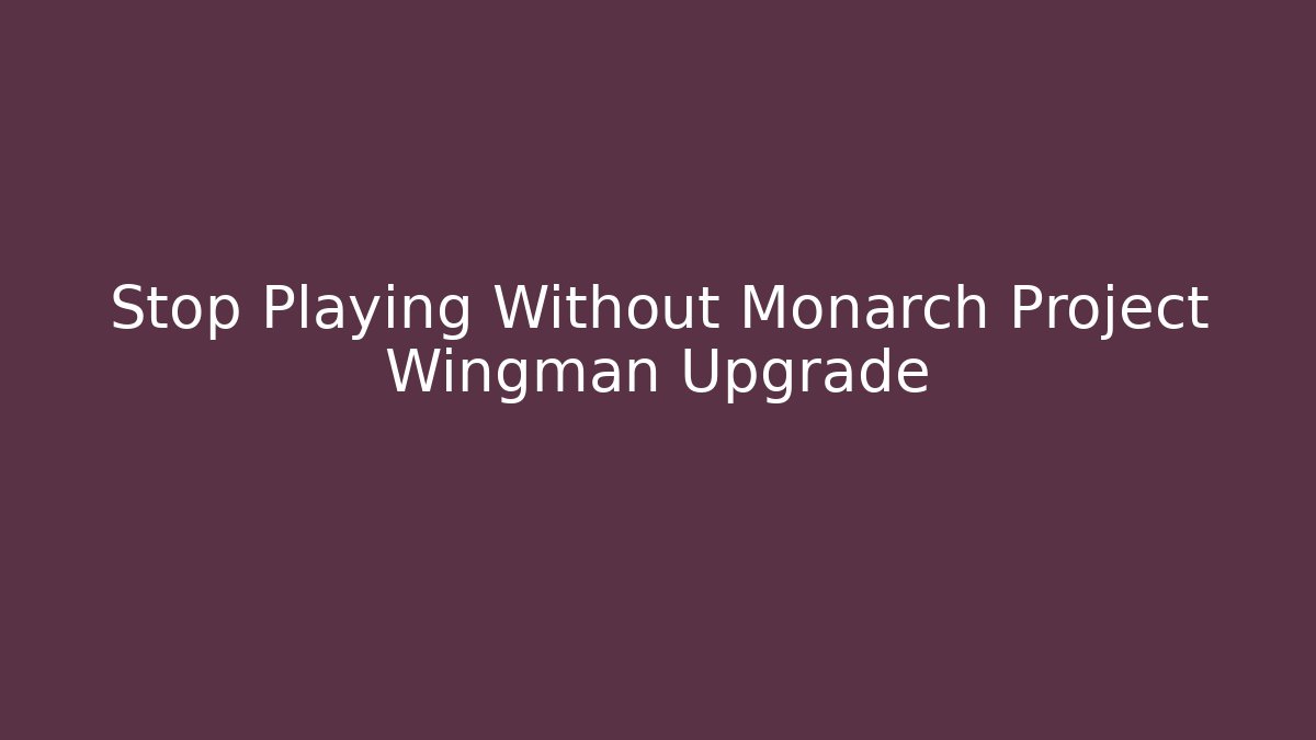 Stop Playing Without Monarch Project Wingman Upgrade