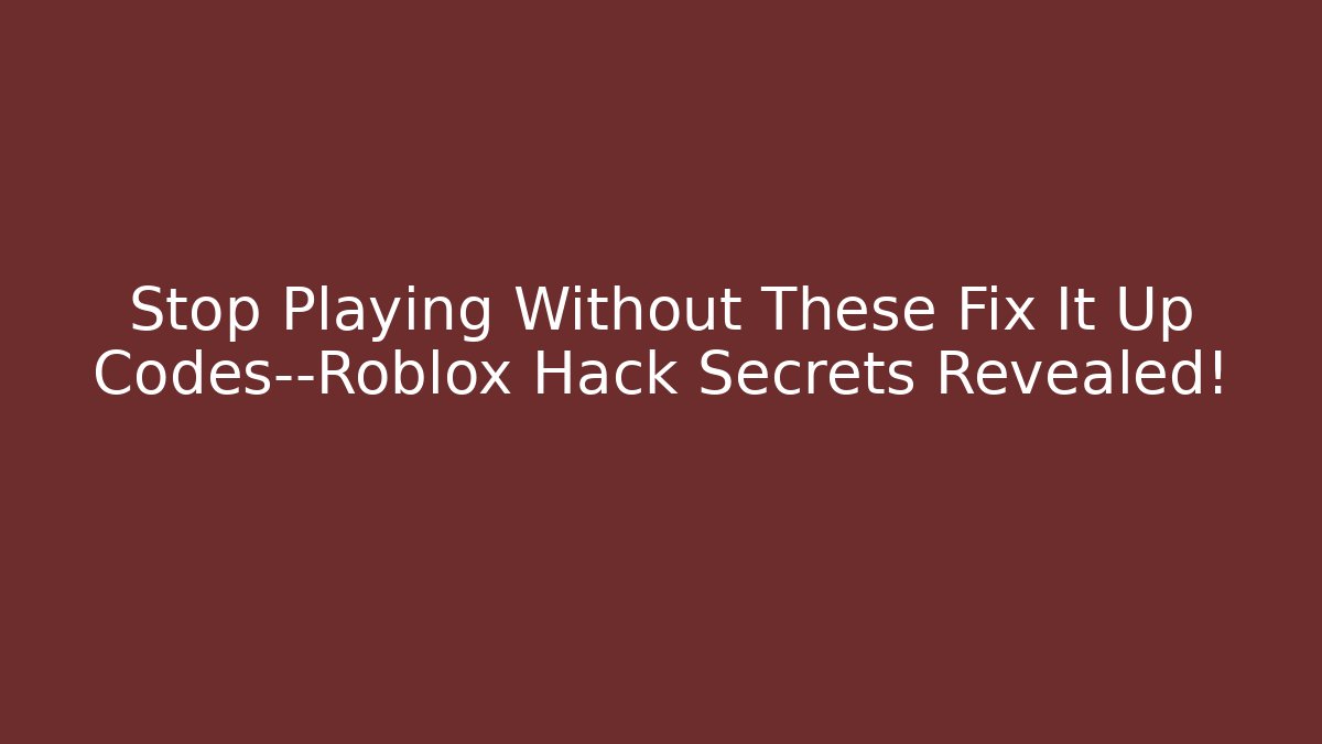 Stop Playing Without These Fix It Up Codes—Roblox Hack Secrets Revealed! - Critter Realm