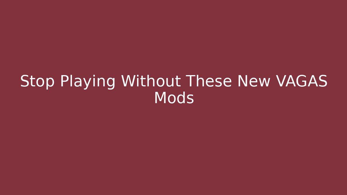 Stop Playing Without These New VAGAS Mods