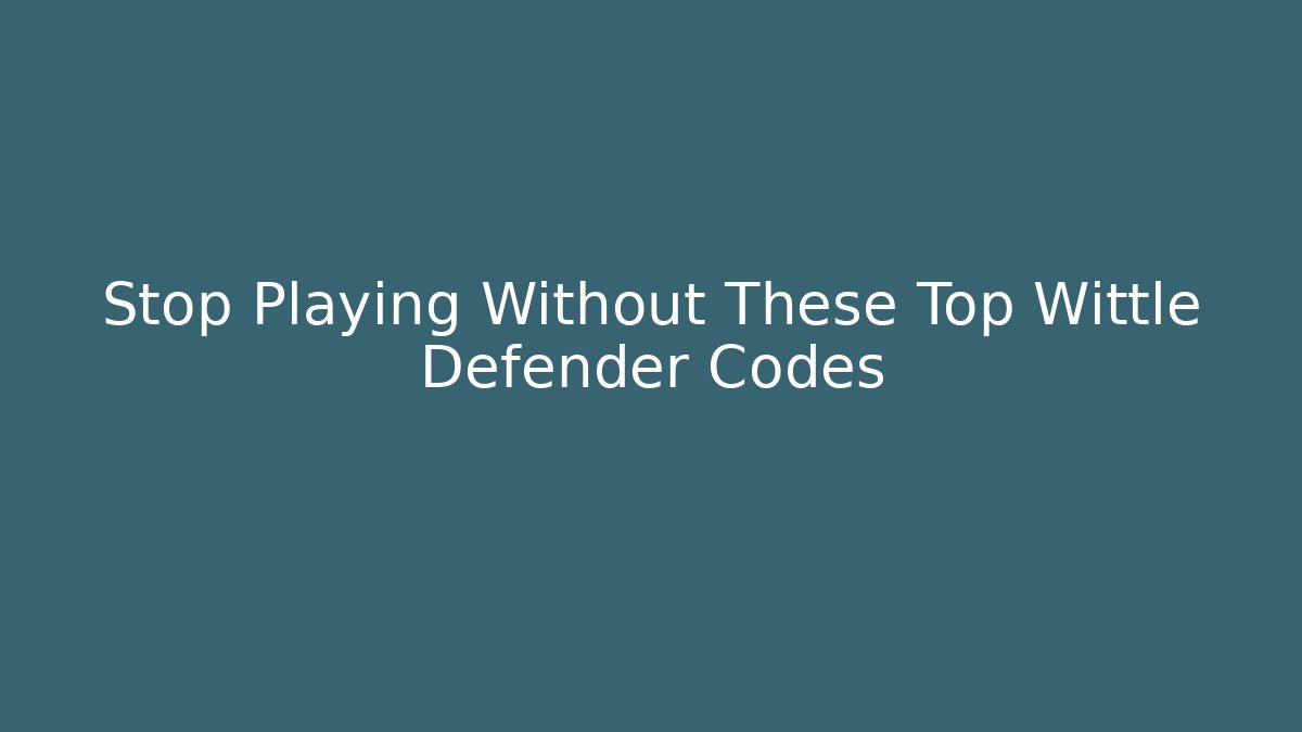 Stop Playing Without These Top Wittle Defender Codes