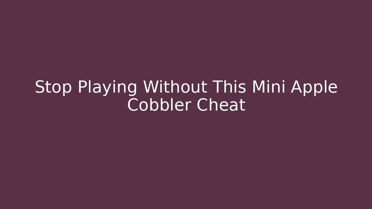 Stop Playing Without This Mini Apple Cobbler Cheat - Critter Realm
