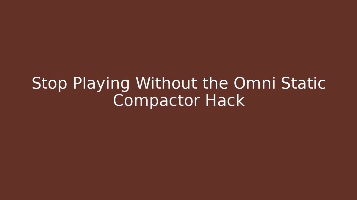 Stop Playing Without the Omni Static Compactor Hack - Critter Realm
