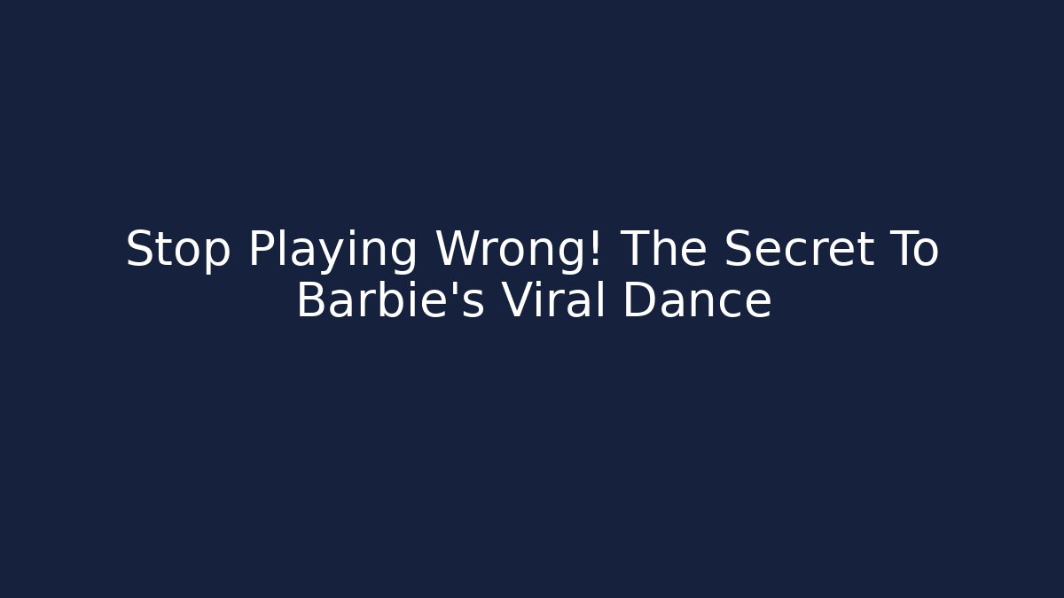 Stop Playing Wrong! The Secret To Barbie's Viral Dance