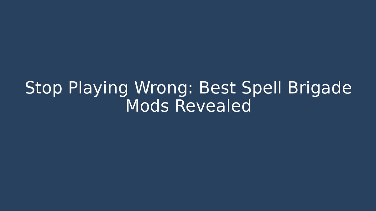 Stop Playing Wrong: Best Spell Brigade Mods Revealed