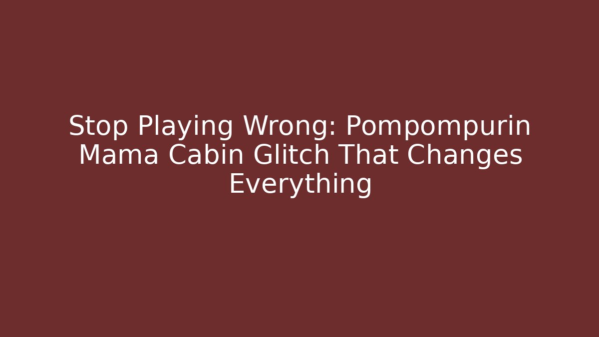Stop Playing Wrong: Pompompurin Mama Cabin Glitch That Changes Everything