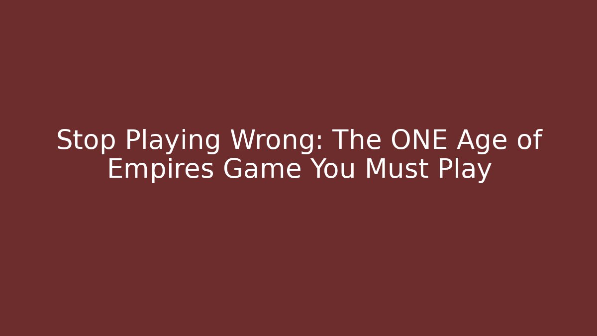 Stop Playing Wrong: The ONE Age of Empires Game You Must Play