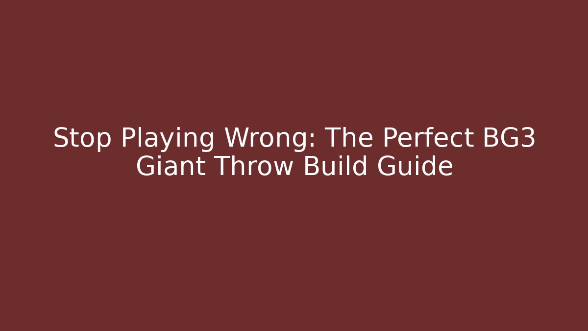 Stop Playing Wrong: The Perfect BG3 Giant Throw Build Guide