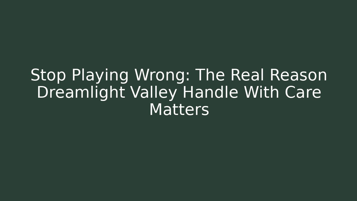 Stop Playing Wrong: The Real Reason Dreamlight Valley Handle With Care Matters
