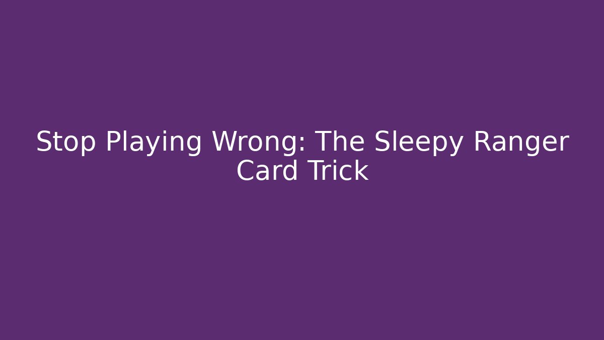 Stop Playing Wrong: The Sleepy Ranger Card Trick