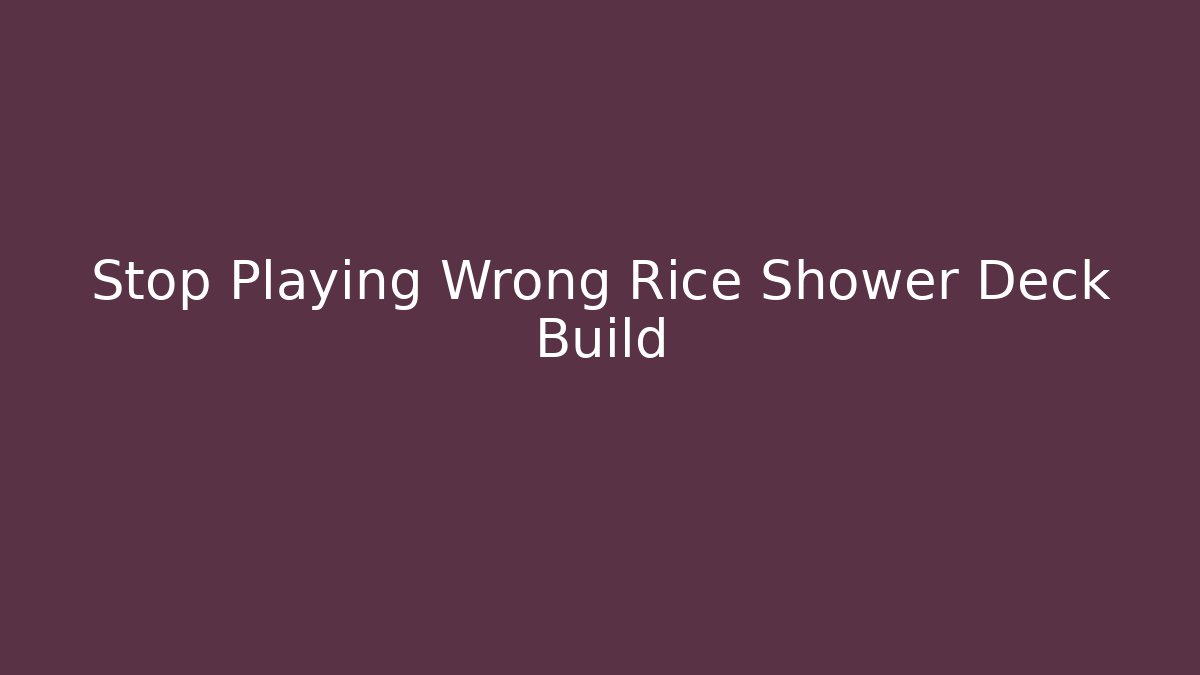 Stop Playing Wrong Rice Shower Deck Build - Critter Realm