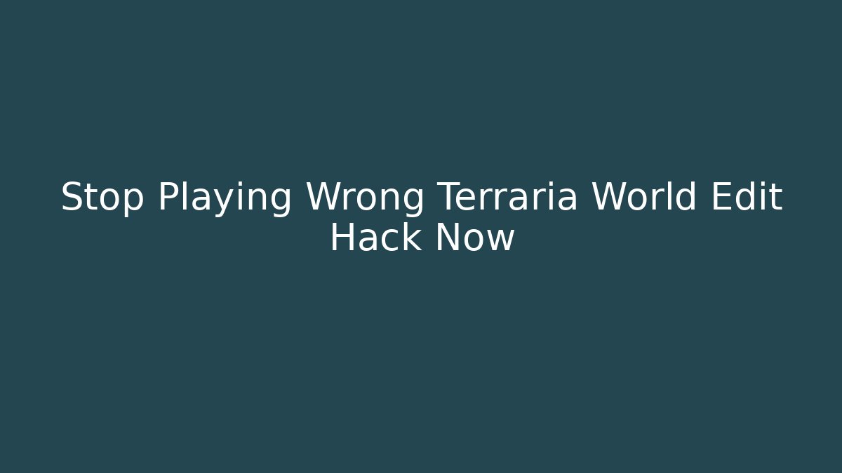 Stop Playing Wrong Terraria World Edit Hack Now