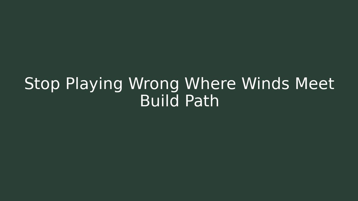 Stop Playing Wrong Where Winds Meet Build Path - Critter Realm