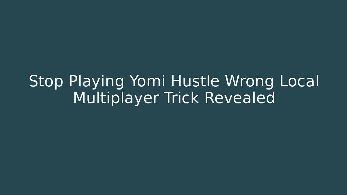Stop Playing Yomi Hustle Wrong Local Multiplayer Trick Revealed