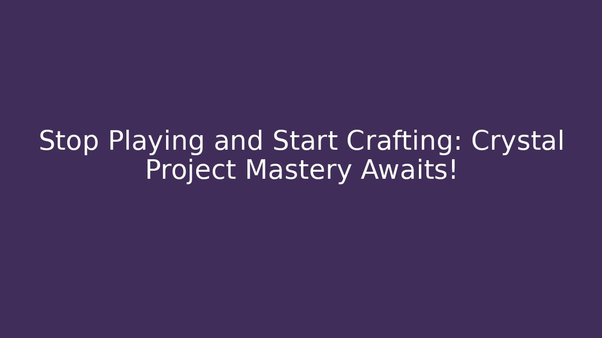 Stop Playing and Start Crafting: Crystal Project Mastery Awaits!