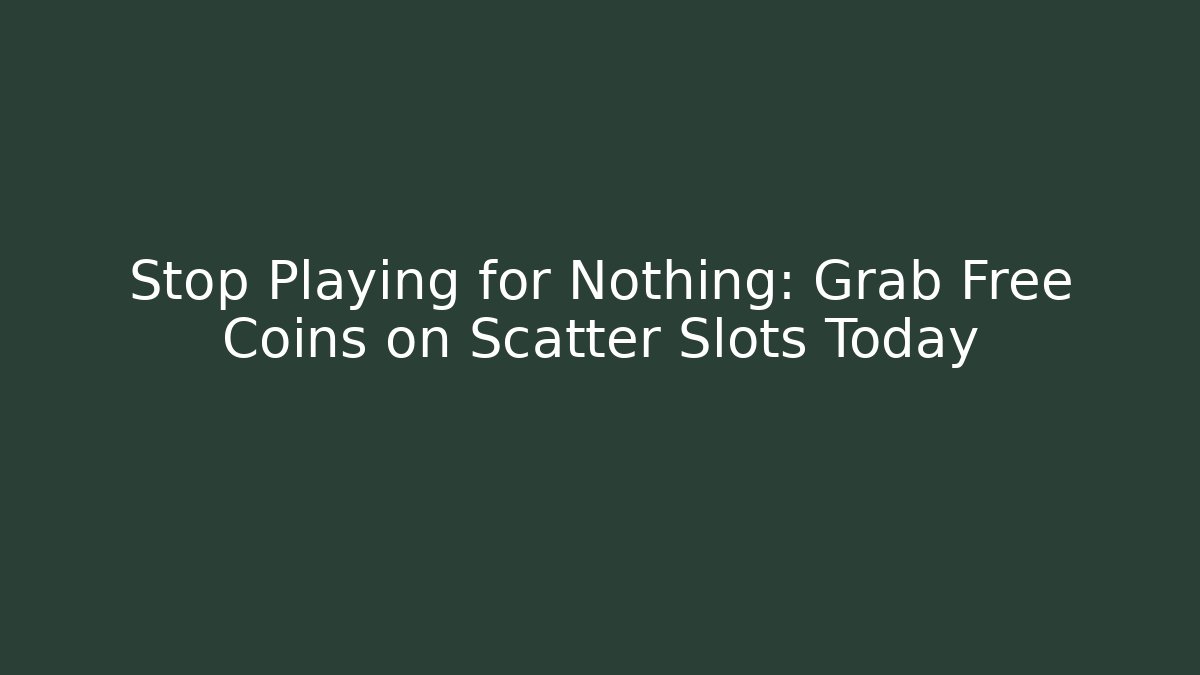 Stop Playing for Nothing: Grab Free Coins on Scatter Slots Today