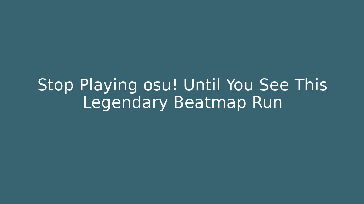 Stop Playing osu! Until You See This Legendary Beatmap Run
